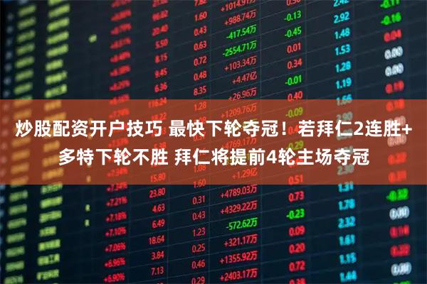 炒股配资开户技巧 最快下轮夺冠！若拜仁2连胜+多特下轮不胜 拜仁将提前4轮主场夺冠