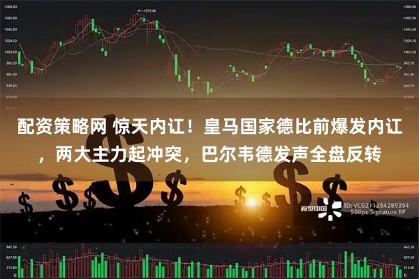 配资策略网 惊天内讧！皇马国家德比前爆发内讧，两大主力起冲突，巴尔韦德发声全盘反转